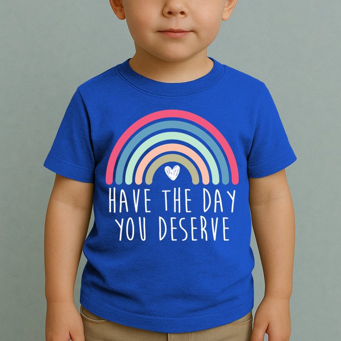 Have The Day You Deserve Toddler T-Shirt