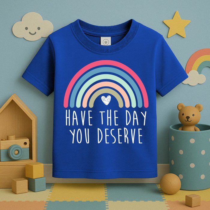 Have The Day You Deserve Toddler T-Shirt