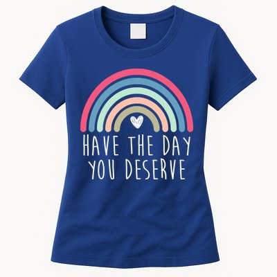 Have The Day You Deserve Womens T-Shirt