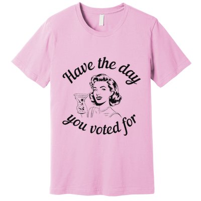Have The Day You Voted For Wine Drinks Anti Trump Maga Premium T-Shirt