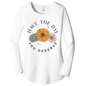 Have The Day You Deserve Women's Perfect Tri Tunic Long Sleeve Shirt