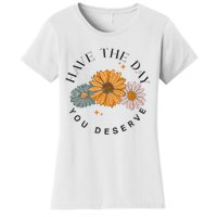 Have The Day You Deserve Women's T-Shirt