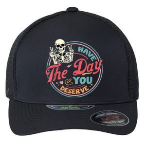 Have The Day You Deserve Funny Skeleton Motivational Flexfit Unipanel Trucker Cap