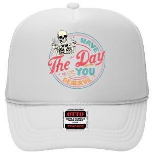 Have The Day You Deserve Funny Skeleton Motivational High Crown Mesh Back Trucker Hat