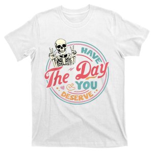 Have The Day You Deserve Funny Skeleton Motivational T-Shirt