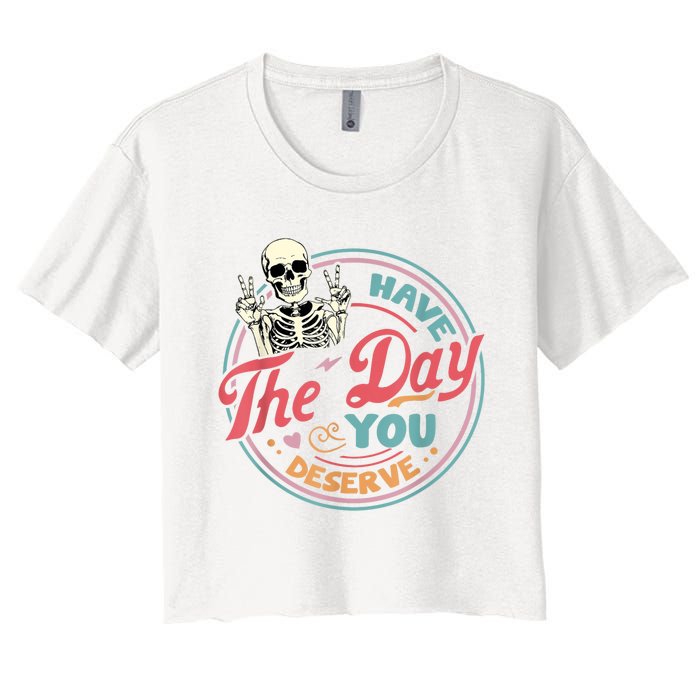 Have The Day You Deserve Funny Skeleton Motivational Women's Crop Top Tee