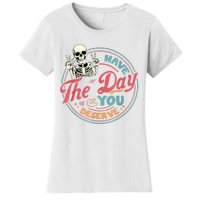 Have The Day You Deserve Funny Skeleton Motivational Women's T-Shirt