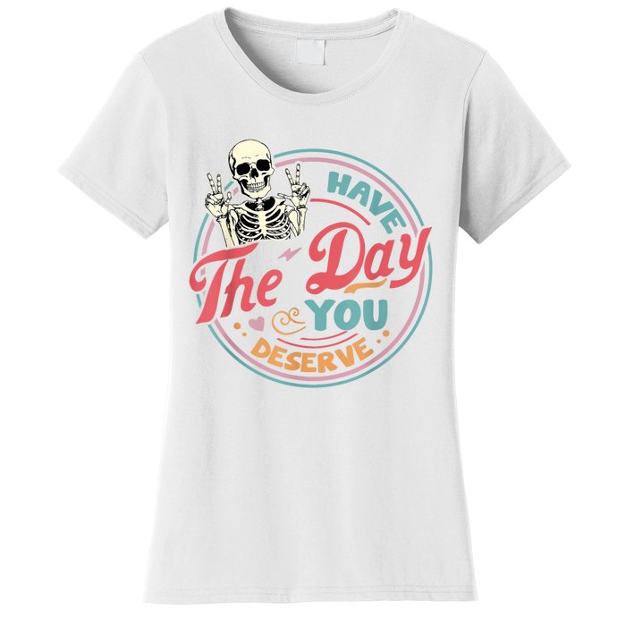 Have The Day You Deserve Funny Skeleton Motivational Women's T-Shirt