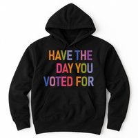 Have The Day You Voted For Hoodie