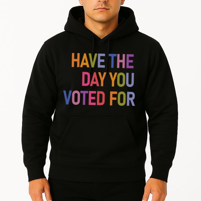 Have The Day You Voted For Hoodie