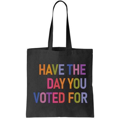Have The Day You Voted For Bag