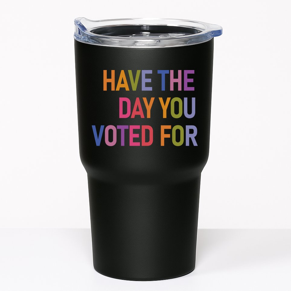 Have The Day You Voted For Tumbler