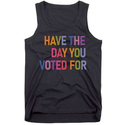 Have The Day You Voted For Tank Top
