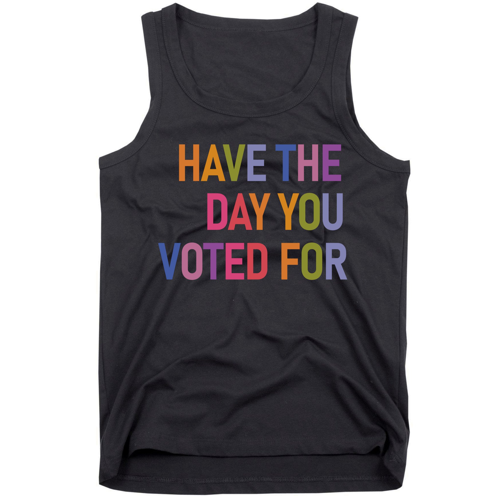 Have The Day You Voted For Tank Top