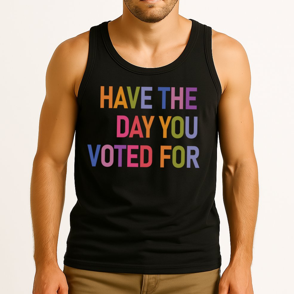 Have The Day You Voted For Tank Top