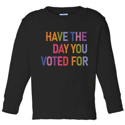 Have The Day You Voted For Toddler Long Sleeve Shirt