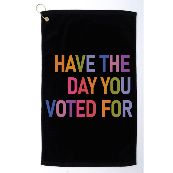 Have The Day You Voted For Golf Towel