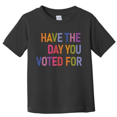 Have The Day You Voted For Toddler T-Shirt