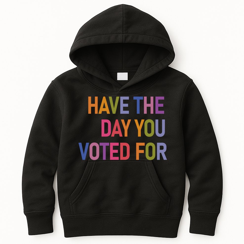Have The Day You Voted For Kids Hoodie