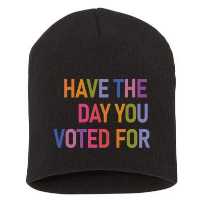 Have The Day You Voted For Short Acrylic Beanie