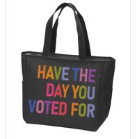 Have The Day You Voted For Zip Tote Bag