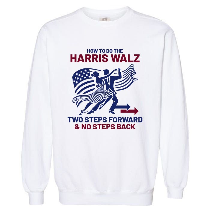 How To Do The Harris Walz Two Steps Forward And No Steps Back Garment-Dyed Sweatshirt