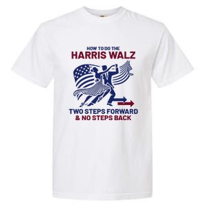 How To Do The Harris Walz Two Steps Forward And No Steps Back Garment-Dyed Heavyweight T-Shirt