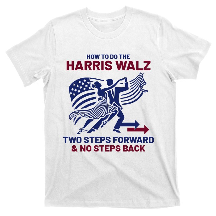 How To Do The Harris Walz Two Steps Forward And No Steps Back T-Shirt