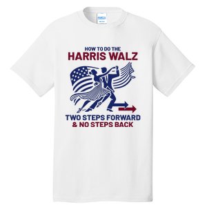 How To Do The Harris Walz Two Steps Forward And No Steps Back Tall T-Shirt