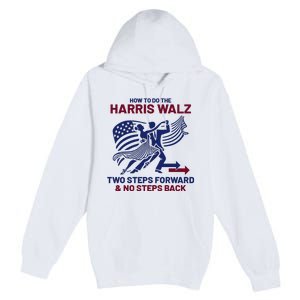 How To Do The Harris Walz Two Steps Forward And No Steps Back Premium Pullover Hoodie