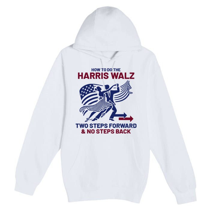 How To Do The Harris Walz Two Steps Forward And No Steps Back Premium Pullover Hoodie