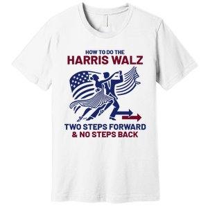 How To Do The Harris Walz Two Steps Forward And No Steps Back Premium T-Shirt