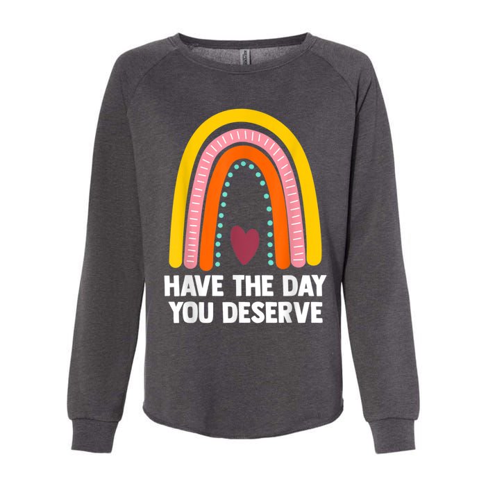 Have The Day You Deserve Saying Cool Motivational Quote Womens California Wash Sweatshirt