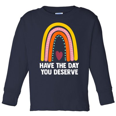 Have The Day You Deserve Saying Cool Motivational Quote Toddler Long Sleeve Shirt