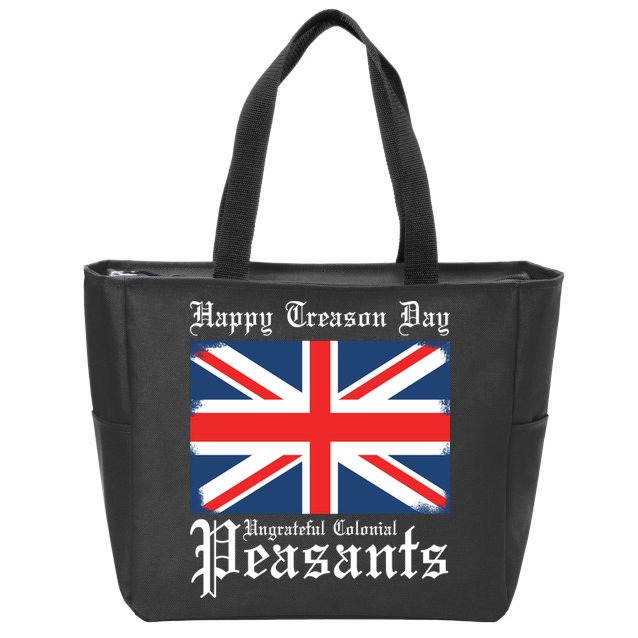Happy Treason Day Ungrateful Colonial Peasants 4th Of July Zip Tote Bag