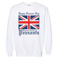 Happy Treason Day Ungrateful Colonial Peasants 4th Of July Garment-Dyed Sweatshirt