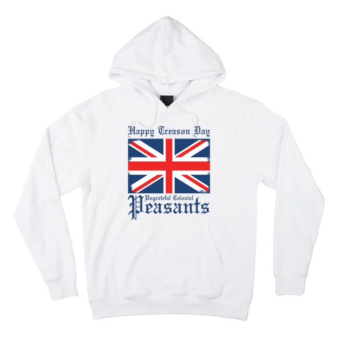 Happy Treason Day Ungrateful Colonial Peasants 4th Of July Hoodie