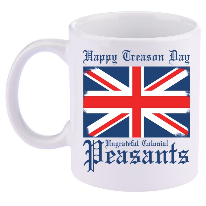 Happy Treason Day Ungrateful Colonial Peasants 4th Of July 11oz C Handle Ceramic Mug