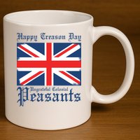 Happy Treason Day Ungrateful Colonial Peasants 4th Of July 11oz C Handle Ceramic Mug