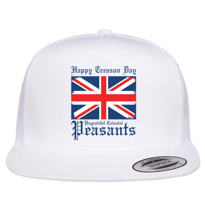 Happy Treason Day Ungrateful Colonial Peasants 4th Of July Flat Bill Trucker Hat