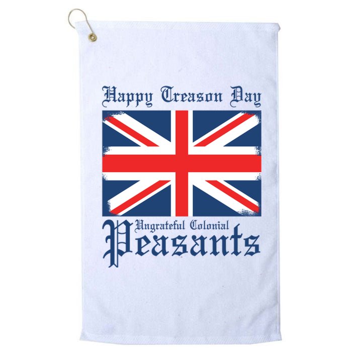 Happy Treason Day Ungrateful Colonial Peasants 4th Of July Platinum Collection Golf Towel