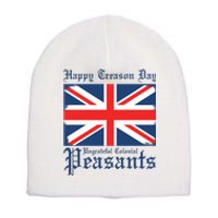 Happy Treason Day Ungrateful Colonial Peasants 4th Of July Short Acrylic Beanie