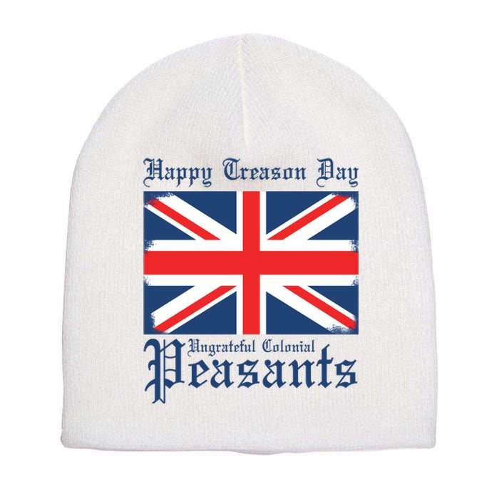 Happy Treason Day Ungrateful Colonial Peasants 4th Of July Short Acrylic Beanie