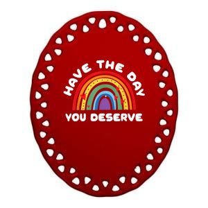 Have The Day You Deserve Saying Cool Motivational Quote Ceramic Oval Ornament