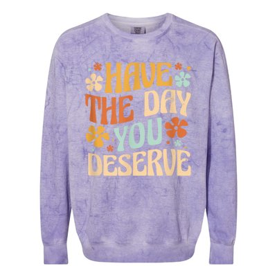 Have The Day You Deserve Motivational Quote Funny Sarcastic Colorblast Crewneck Sweatshirt