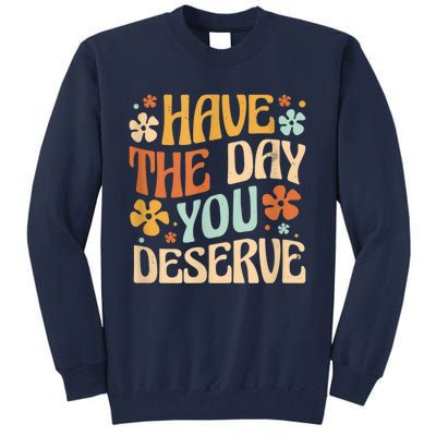 Have The Day You Deserve Motivational Quote Funny Sarcastic Tall Sweatshirt