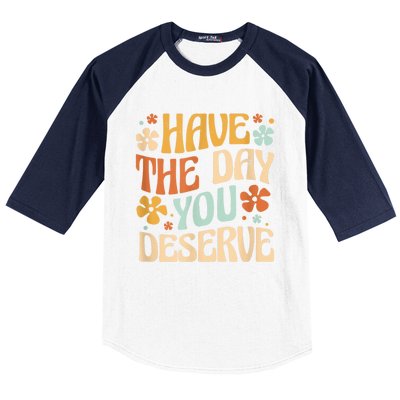 Have The Day You Deserve Motivational Quote Funny Sarcastic Baseball Sleeve Shirt