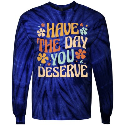 Have The Day You Deserve Motivational Quote Funny Sarcastic Tie-Dye Long Sleeve Shirt