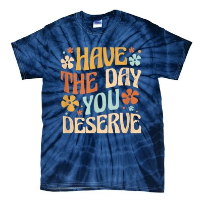 Have The Day You Deserve Motivational Quote Funny Sarcastic Tie-Dye T-Shirt