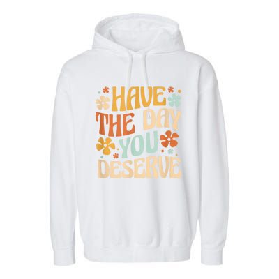 Have The Day You Deserve Motivational Quote Funny Sarcastic Garment-Dyed Fleece Hoodie